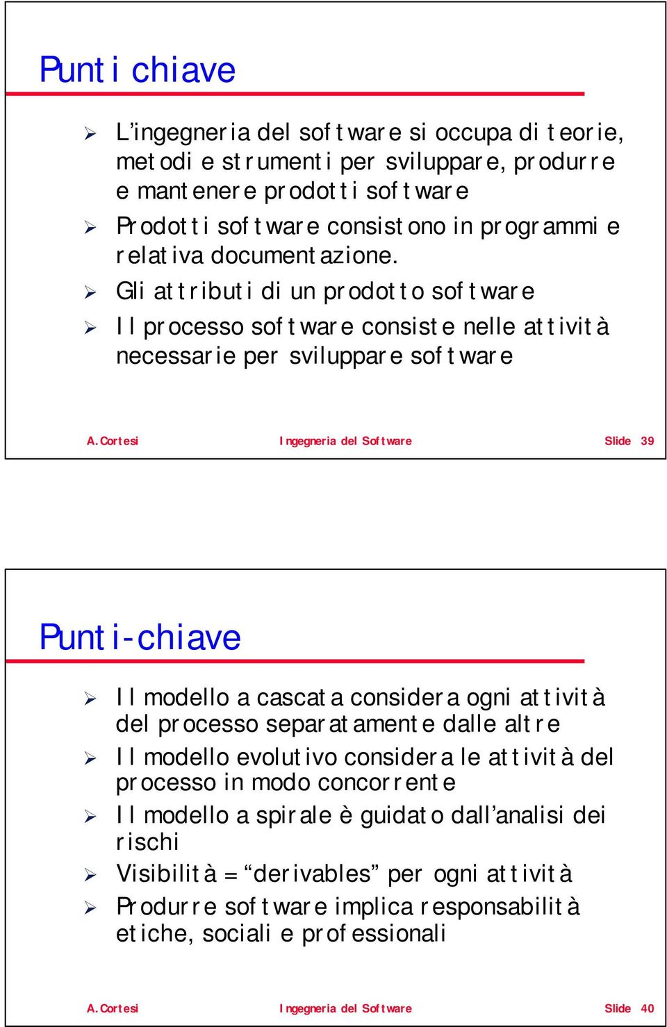 Cortesi Ingegneria del Software Slide 39 Punti-chiave Il modello a cascata considera ogni attività del processo separatamente dalle altre Il modello evolutivo considera le attività del