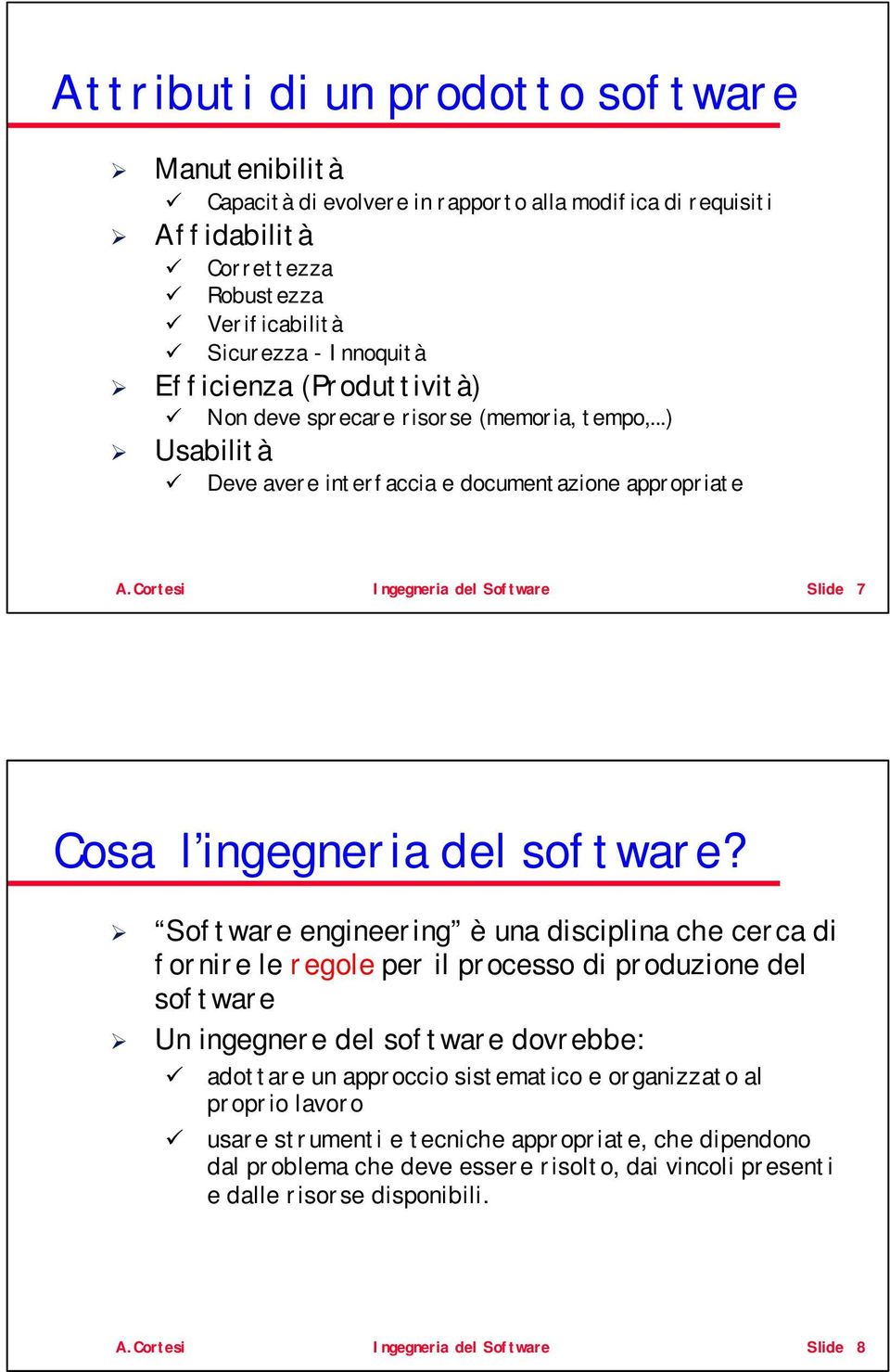 Software engineering è una disciplina che cerca di fornire le regole per il processo di produzione del software Un ingegnere del software dovrebbe: adottare un approccio sistematico e organizzato