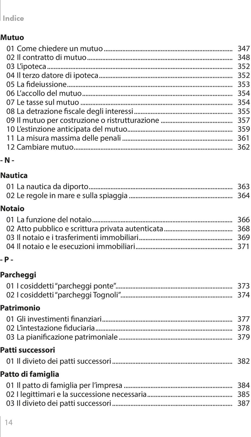 .. 359 11 La misura massima delle penali... 361 12 Cambiare mutuo... 362 - N - Nautica 01 La nautica da diporto... 363 02 Le regole in mare e sulla spiaggia... 364 Notaio 01 La funzione del notaio.