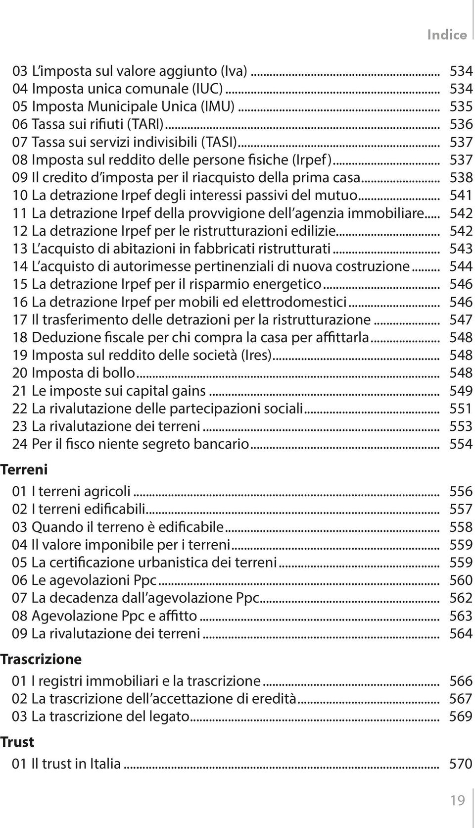 .. 541 11 La detrazione Irpef della provvigione dell agenzia immobiliare... 542 12 La detrazione Irpef per le ristrutturazioni edilizie... 542 13 L acquisto di abitazioni in fabbricati ristrutturati.