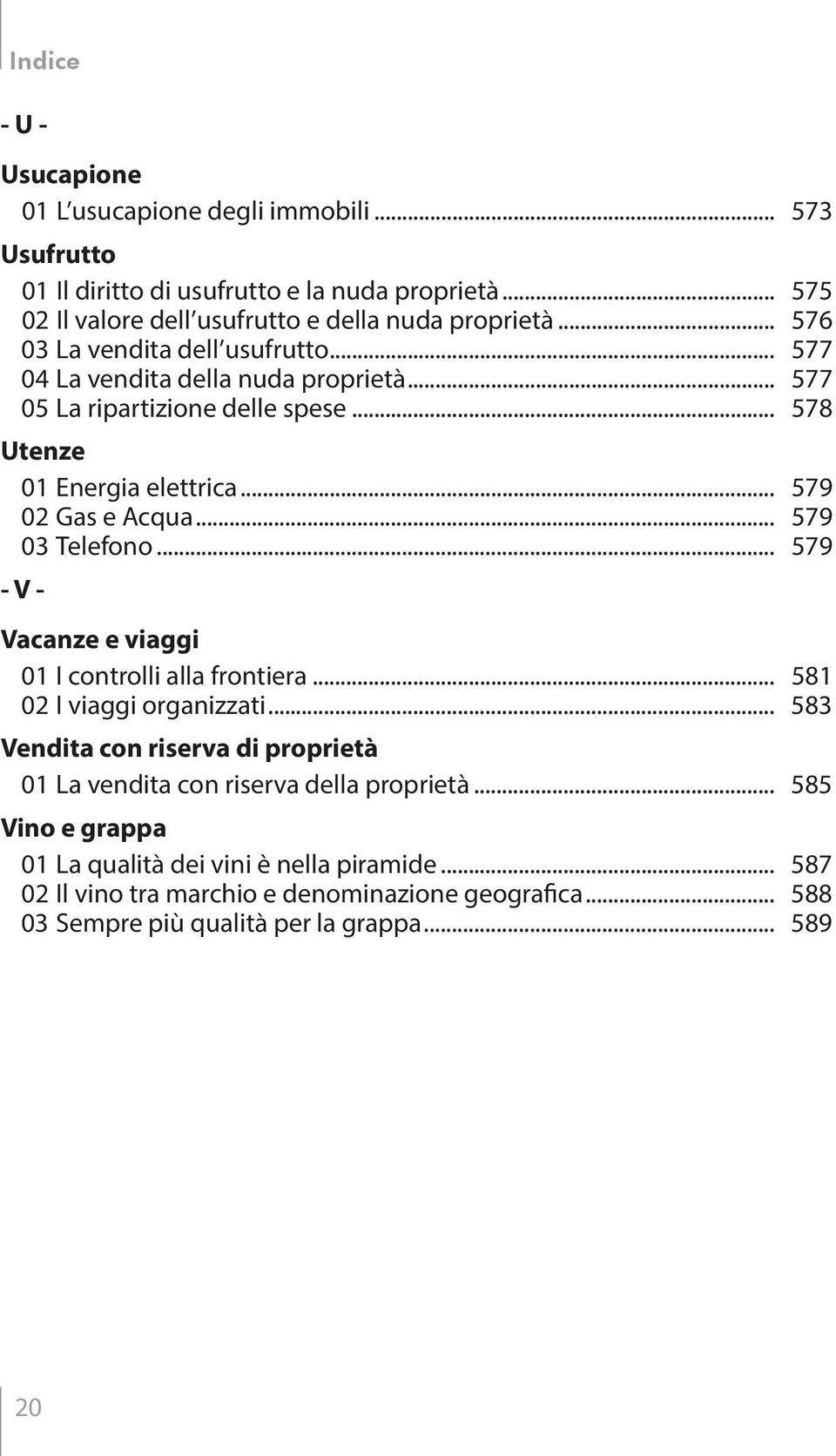 .. 579 03 Telefono... 579 - V - Vacanze e viaggi 01 I controlli alla frontiera... 581 02 I viaggi organizzati.