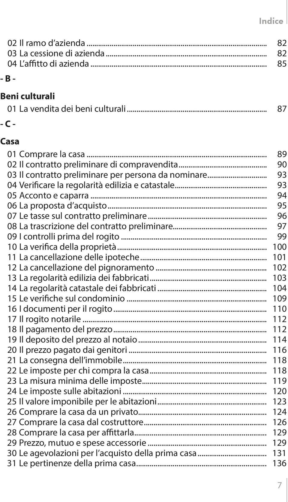 .. 94 06 La proposta d acquisto... 95 07 Le tasse sul contratto preliminare... 96 08 La trascrizione del contratto preliminare... 97 09 I controlli prima del rogito... 99 10 La verifica della proprietà.