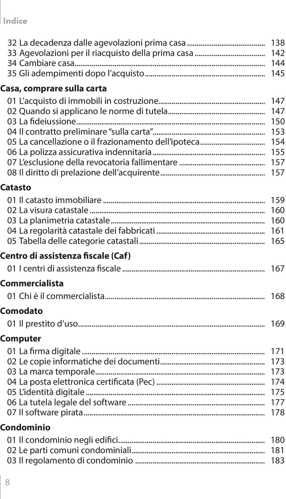 .. 153 05 La cancellazione o il frazionamento dell ipoteca... 154 06 La polizza assicurativa indennitaria... 155 07 L esclusione della revocatoria fallimentare.