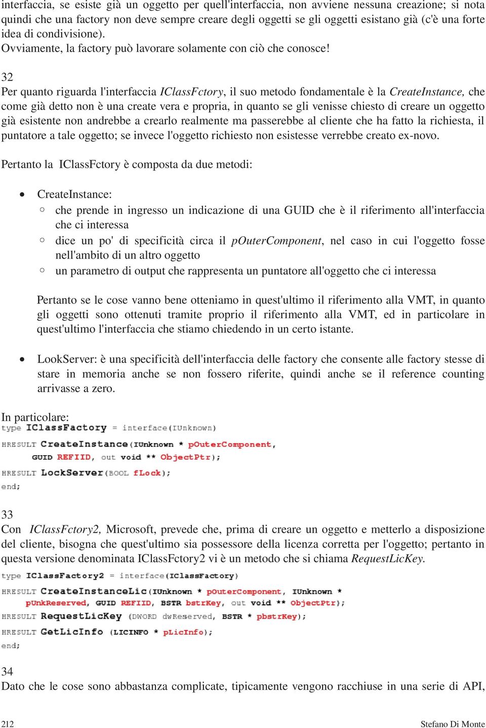 32 Per quanto riguarda l'interfaccia IClassFctory, il suo metodo fondamentale è la CreateInstance, che come già detto non è una create vera e propria, in quanto se gli venisse chiesto di creare un