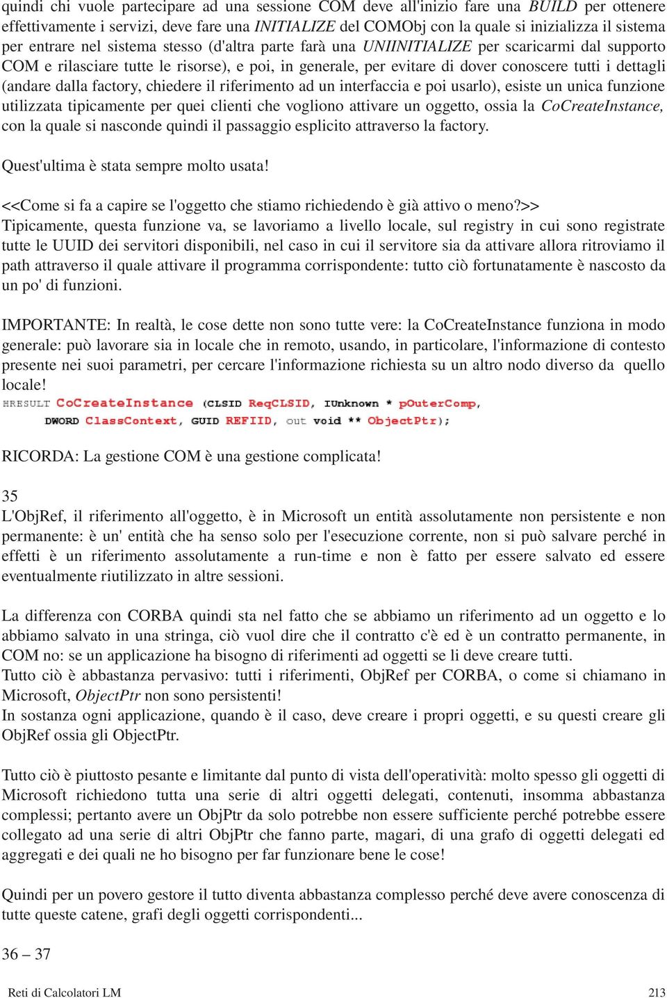 (andare dalla factory, chiedere il riferimento ad un interfaccia e poi usarlo), esiste un unica funzione utilizzata tipicamente per quei clienti che vogliono attivare un oggetto, ossia la