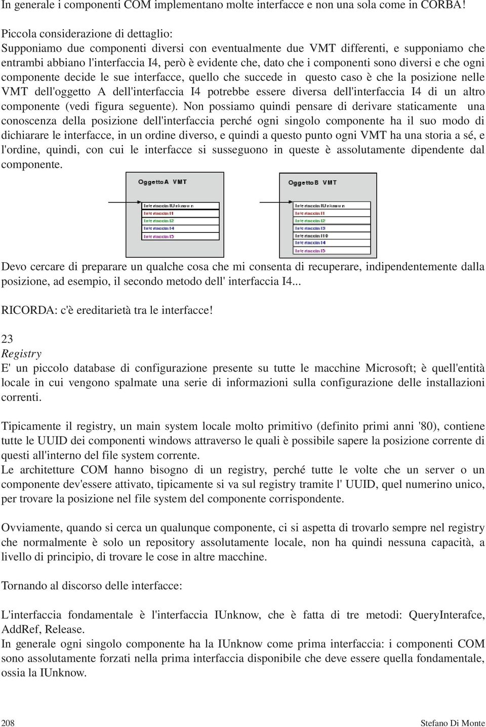 componenti sono diversi e che ogni componente decide le sue interfacce, quello che succede in questo caso è che la posizione nelle VMT dell'oggetto A dell'interfaccia I4 potrebbe essere diversa