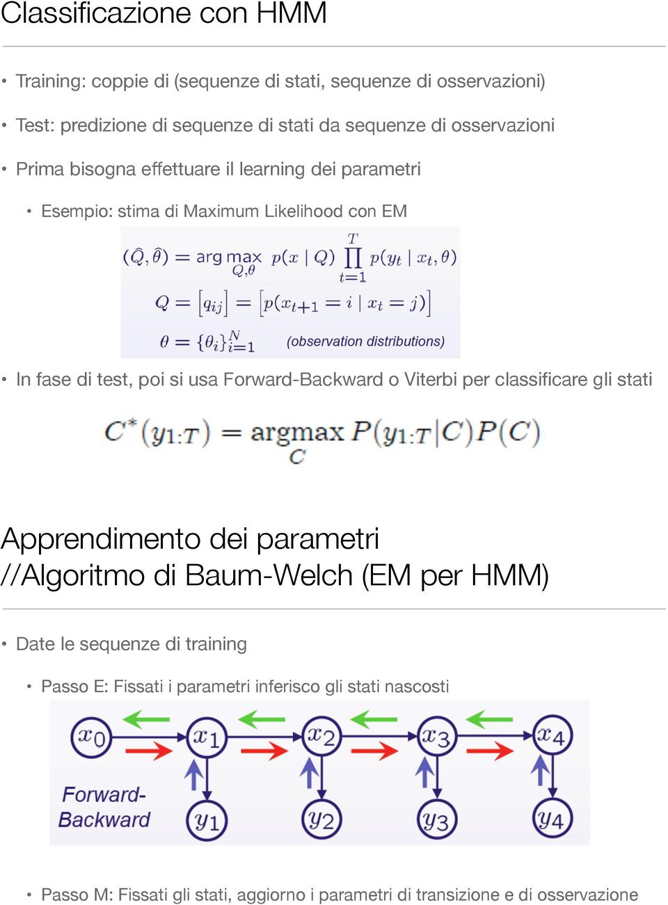 Forward-Backward o Viterbi per classificare gli stati Apprendimento dei parametri //Algoritmo di Baum-Welch (EM per HMM) Date le sequenze di