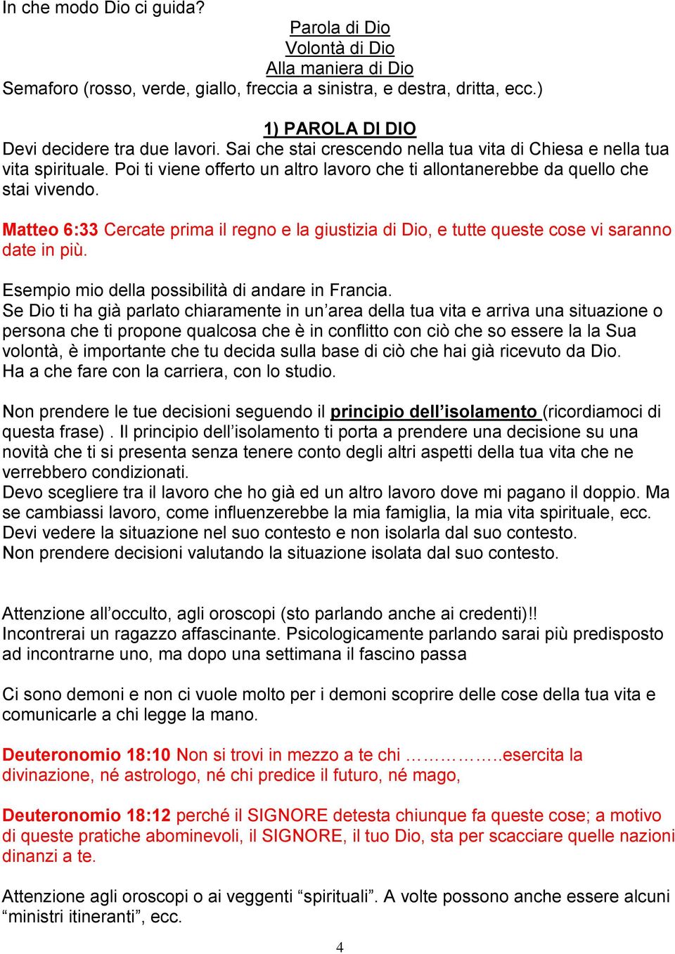 Matteo 6:33 Cercate prima il regno e la giustizia di Dio, e tutte queste cose vi saranno date in più. Esempio mio della possibilità di andare in Francia.