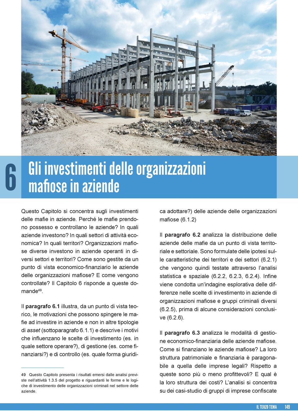 Come sono gestite da un punto di vista economico-finanziario le aziende delle organizzazioni mafiose? E come vengono controllate? Il Capitolo 6 risponde a queste domande49. Il paragrafo 6.