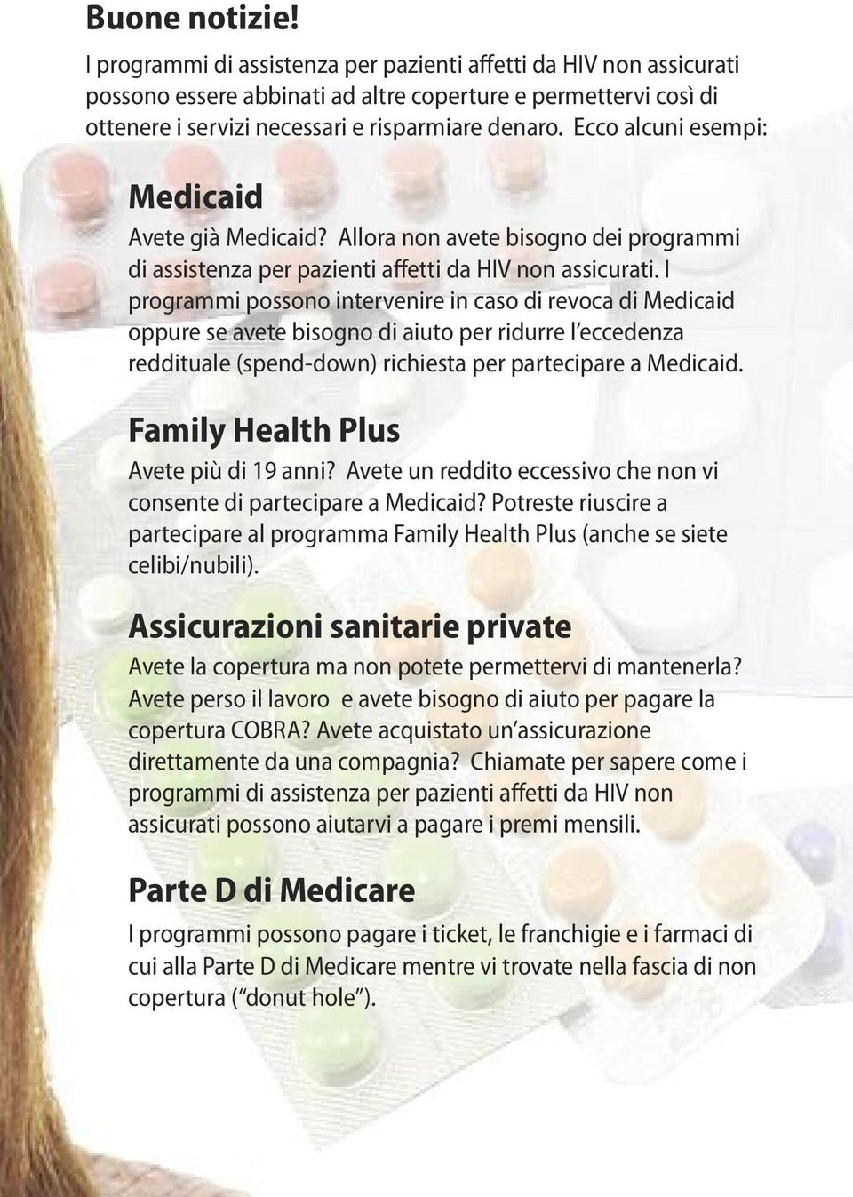 I programmi possono intervenire in caso di revoca di Medicaid oppure se avete bisogno di aiuto per ridurre l eccedenza reddituale (spend-down) richiesta per partecipare a Medicaid.