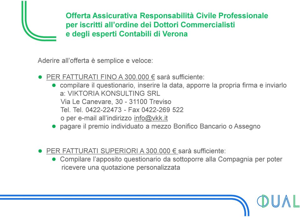 000 sarà sufficiente: compilare il questionario, inserire la data, apporre la propria firma e inviarlo a: VIKTORIA KONSULTING SRL Via Le Canevare, 30-31100 Treviso Tel.
