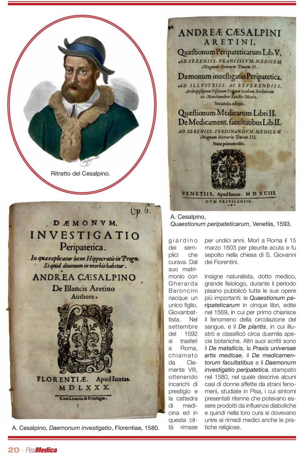 Nel settembre del 1592 si trasferì a Roma, chiamato da Clemente VIII, ottenendo incarichi di prestigio e la cattedra di medicina ed in questa città rimase per undici anni.