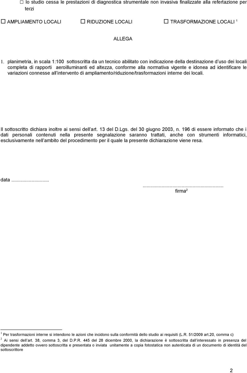 idonea ad identificare le variazioni connesse all intervento di ampliamento/riduzione/trasformazioni interne dei locali. Il sottoscritto dichiara inoltre ai sensi dell art. 13 del D.Lgs.