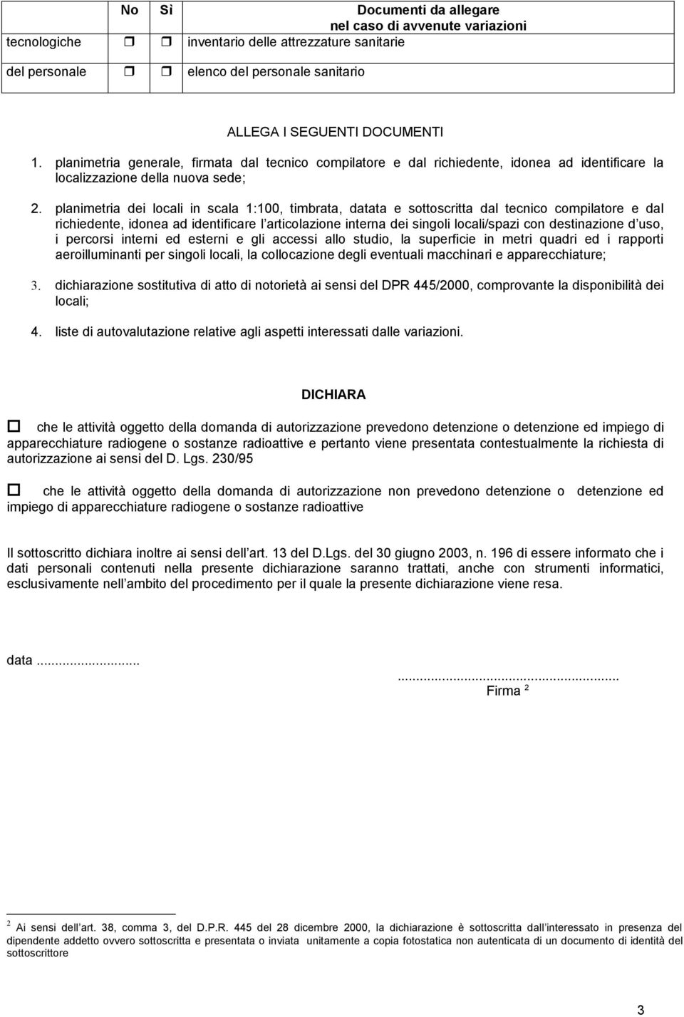 planimetria dei locali in scala 1:100, timbrata, datata e sottoscritta dal tecnico compilatore e dal richiedente, idonea ad identificare l articolazione interna dei singoli locali/spazi con