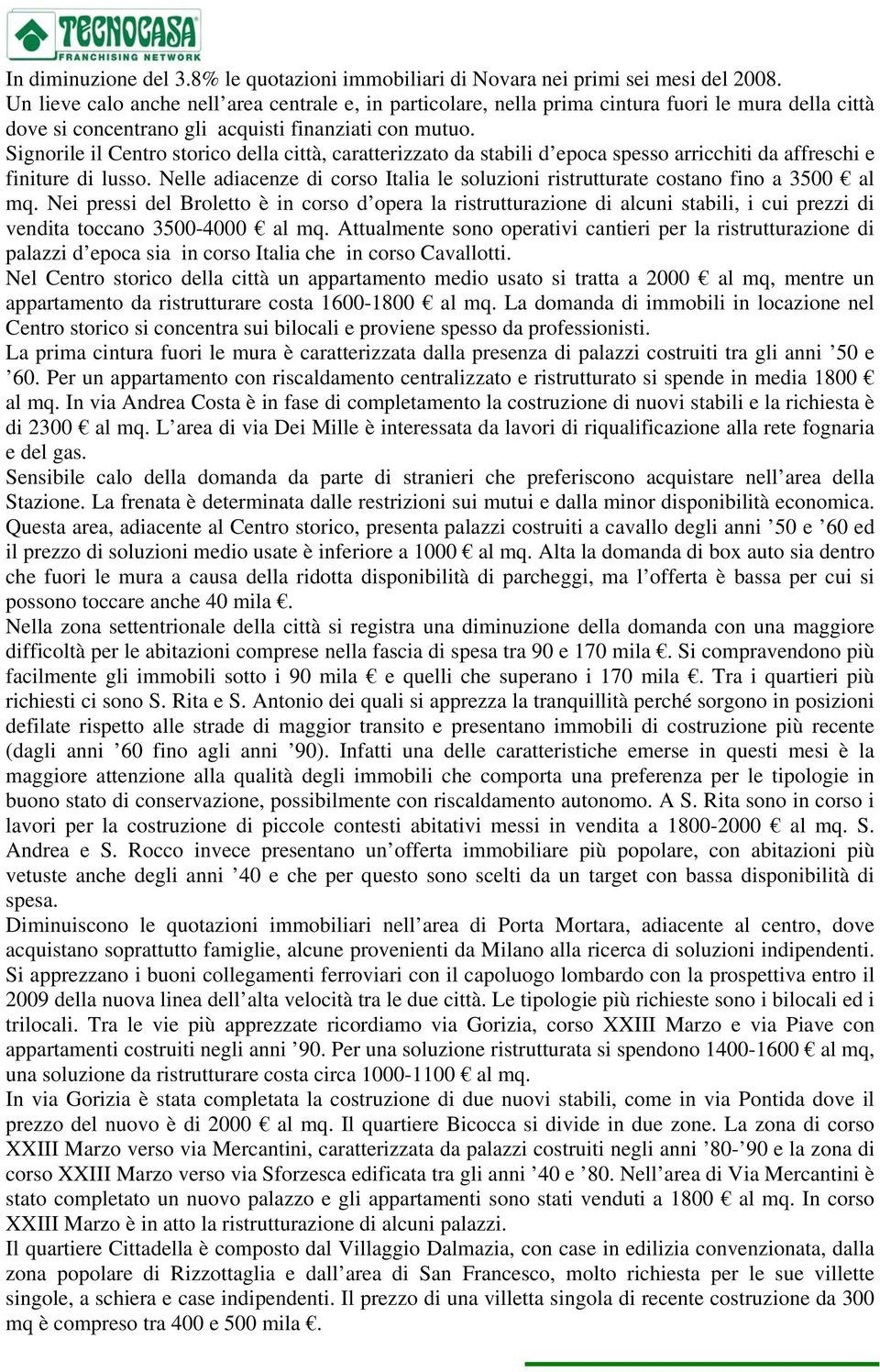 Signorile il Centro storico della città, caratterizzato da stabili d epoca spesso arricchiti da affreschi e finiture di lusso.