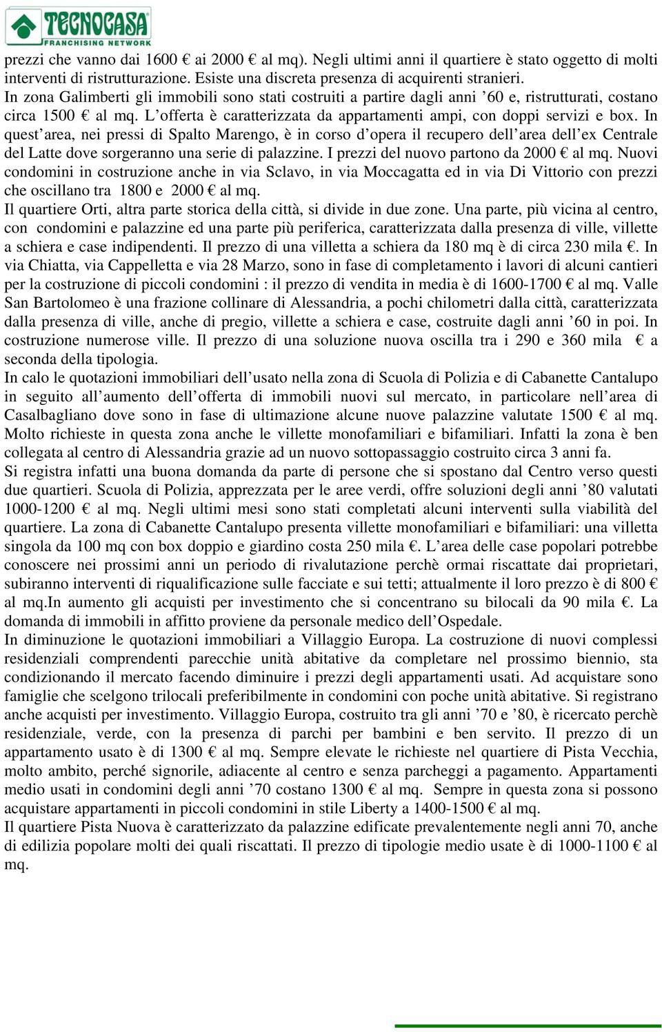 In quest area, nei pressi di Spalto Marengo, è in corso d opera il recupero dell area dell ex Centrale del Latte dove sorgeranno una serie di palazzine. I prezzi del nuovo partono da 2000 al mq.