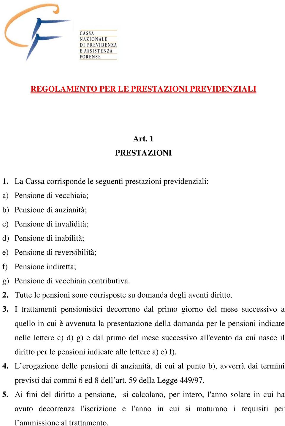 Pensione indiretta; g) Pensione di vecchiaia contributiva. 2. Tutte le pensioni sono corrisposte su domanda degli aventi diritto. 3.