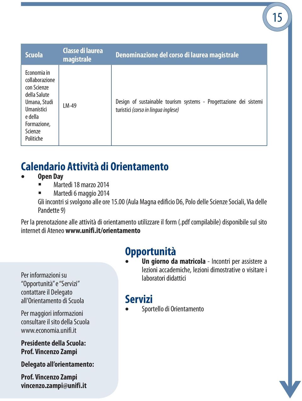 2014 Gli incontri si svolgono alle ore 15.00 (Aula Magna edificio D6, Polo delle Scienze Sociali, Via delle Pandette 9) Per la prenotazione alle attività di orientamento utilizzare il form (.