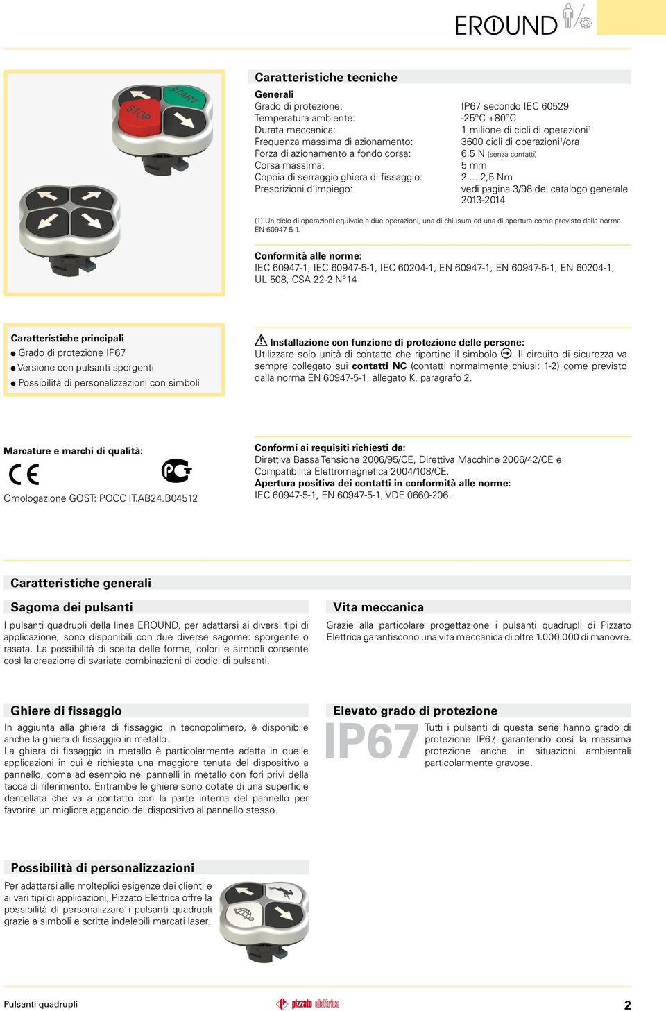 .. 2,5 Nm Prescrizioni d impiego: vedi pagina 3/98 del catalogo generale 2013-2014 (1) Un ciclo di operazioni equivale a due operazioni, una di chiusura ed una di apertura come previsto dalla norma