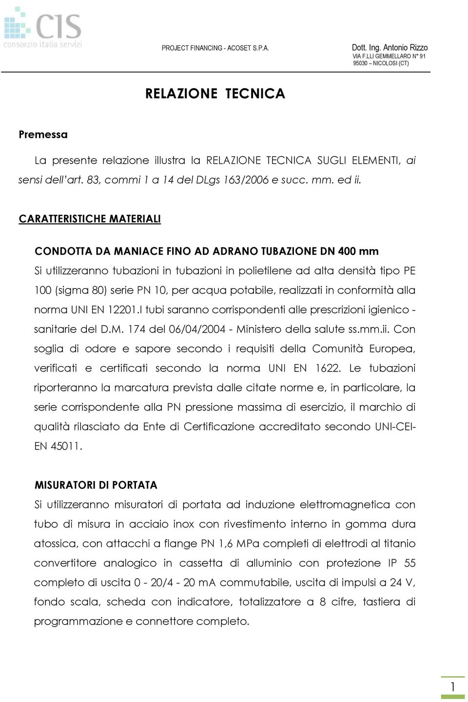 potabile, realizzati in conformità alla norma UNI EN 12201.I tubi saranno corrispondenti alle prescrizioni igienico - sanitarie del D.M. 174 del 06/04/2004 - Ministero della salute ss.mm.ii.