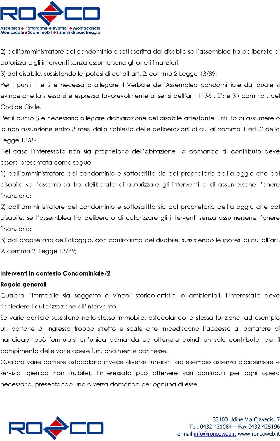 2, comma 2 Legge 13/89; Per i punti 1 e 2 e necessario allegare il Verbale dell Assemblea condominiale dal quale si evince che la stessa si e espressa favorevolmente ai sensi dell art. 1136.