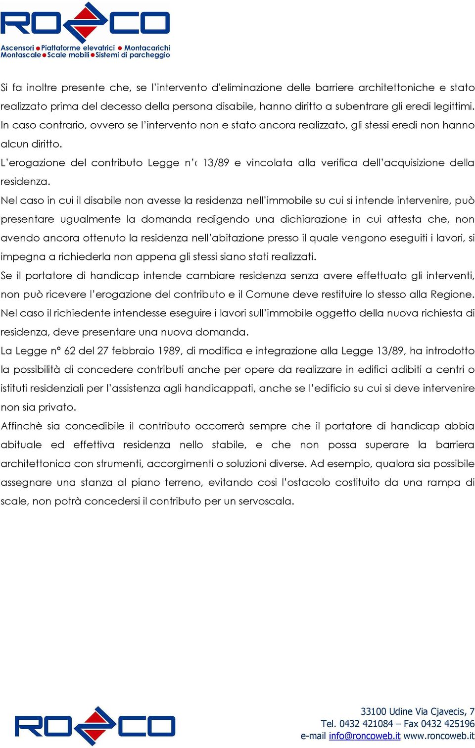 L erogazione del contributo Legge n 13/89 e vincolata alla verifica dell acquisizione della residenza.