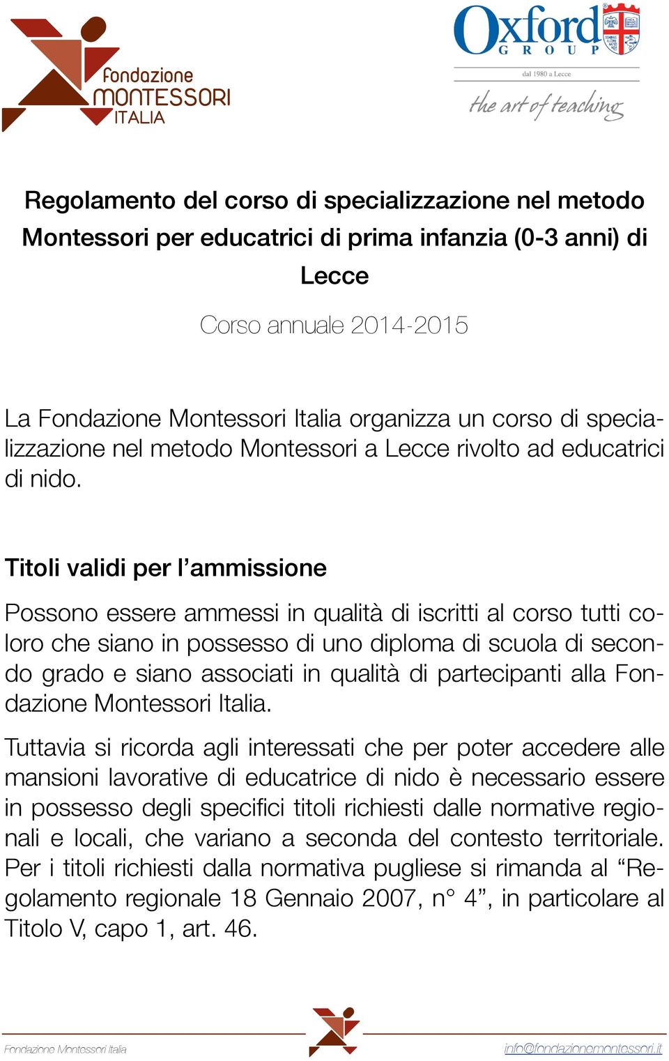 Titoli validi per l ammissione Possono essere ammessi in qualità di iscritti al corso tutti coloro che siano in possesso di uno diploma di scuola di secondo grado e siano associati in qualità di