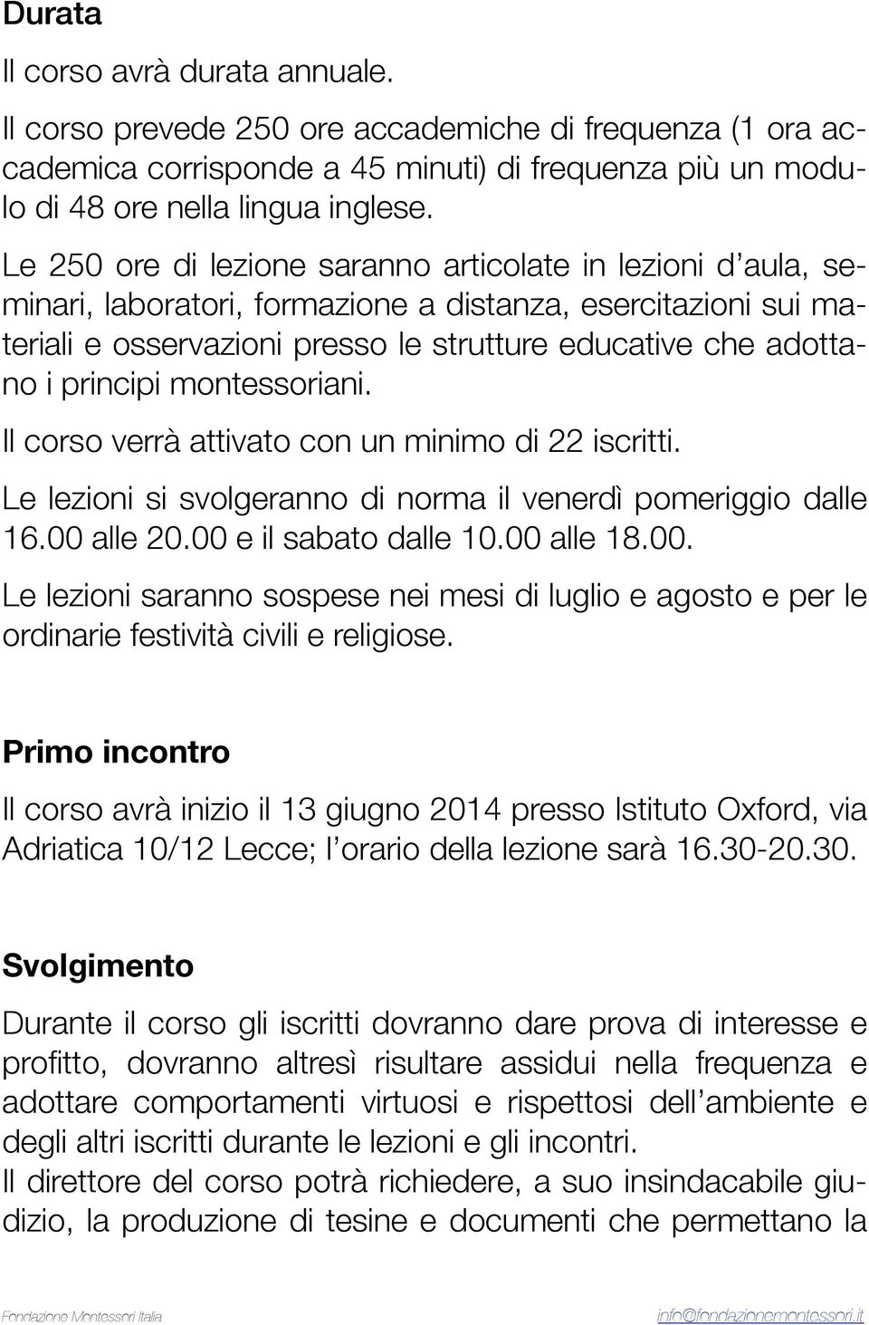 principi montessoriani. Il corso verrà attivato con un minimo di 22 iscritti. Le lezioni si svolgeranno di norma il venerdì pomeriggio dalle 16.00 