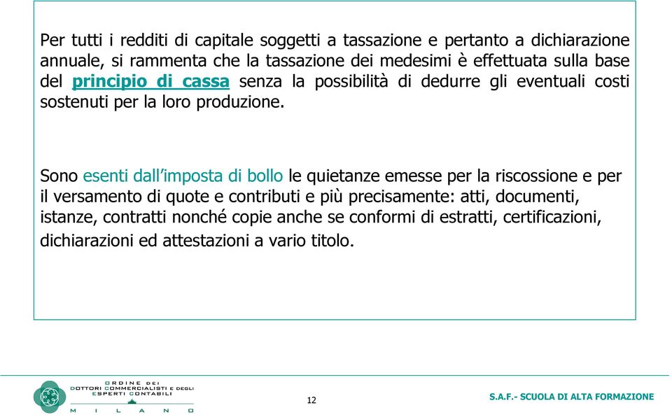 Sono esenti dall imposta di bollo le quietanze emesse per la riscossione e per il versamento di quote e contributi e più precisamente: