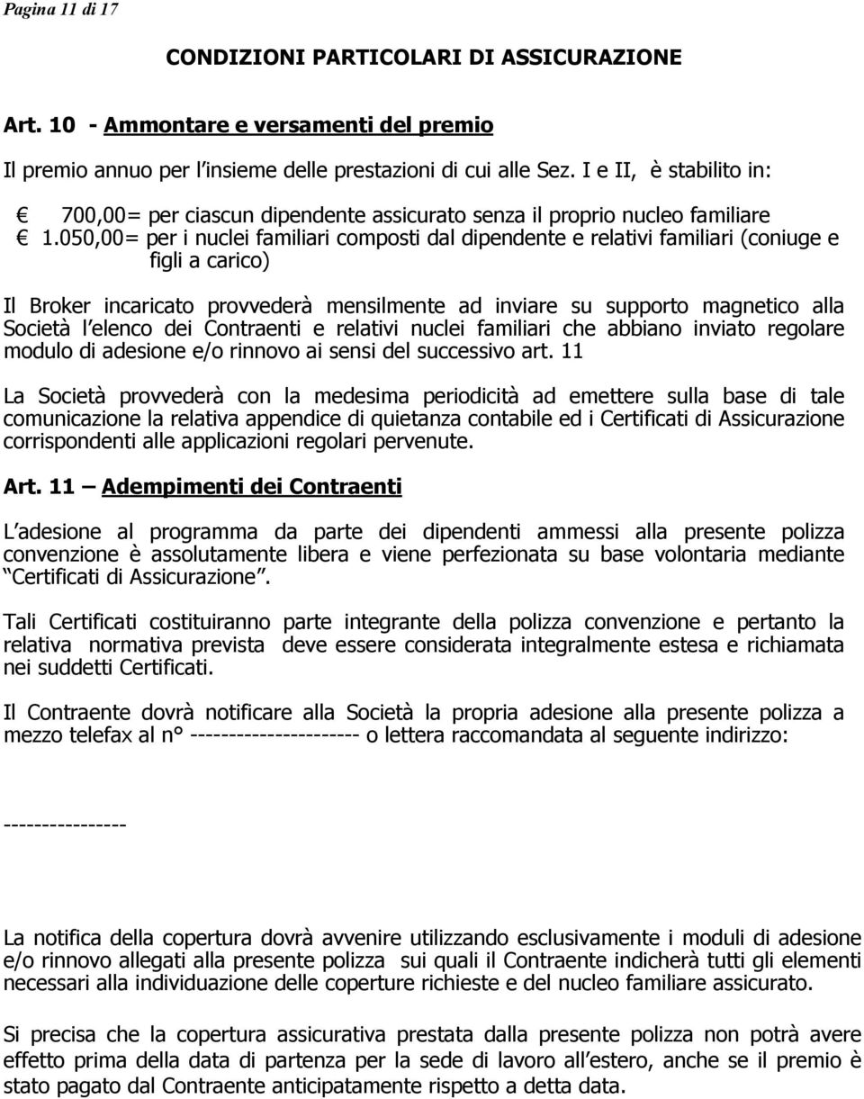 050,00= per i nuclei familiari composti dal dipendente e relativi familiari (coniuge e figli a carico) Il Broker incaricato provvederà mensilmente ad inviare su supporto magnetico alla Società l