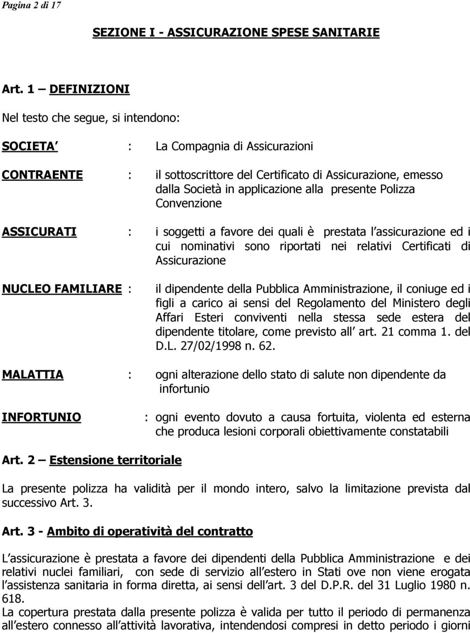 presente Polizza Convenzione ASSICURATI : i soggetti a favore dei quali è prestata l assicurazione ed i cui nominativi sono riportati nei relativi Certificati di Assicurazione NUCLEO FAMILIARE : il