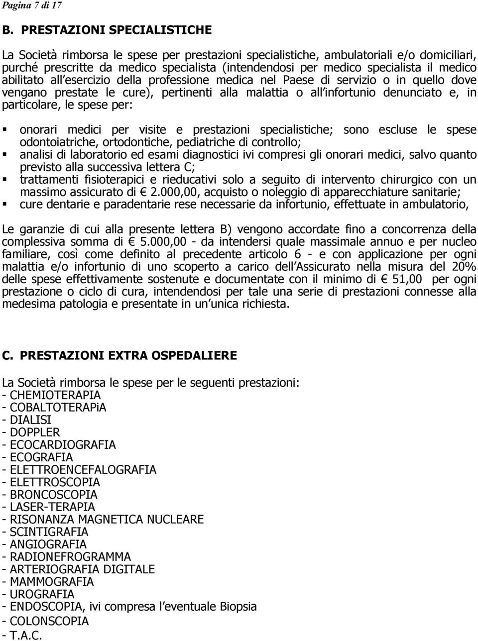 medico abilitato all esercizio della professione medica nel Paese di servizio o in quello dove vengano prestate le cure), pertinenti alla malattia o all infortunio denunciato e, in particolare, le