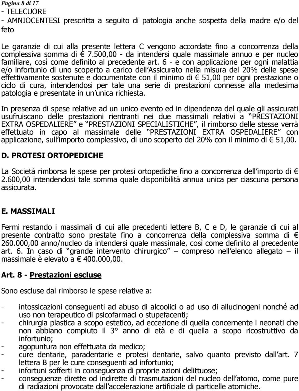 6 - e con applicazione per ogni malattia e/o infortunio di uno scoperto a carico dell Assicurato nella misura del 20% delle spese effettivamente sostenute e documentate con il minimo di 51,00 per