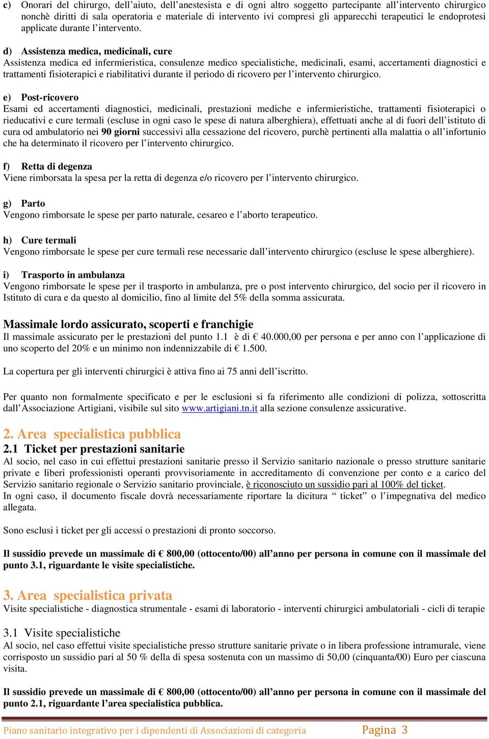 d) Assistenza medica, medicinali, cure Assistenza medica ed infermieristica, consulenze medico specialistiche, medicinali, esami, accertamenti diagnostici e trattamenti fisioterapici e riabilitativi