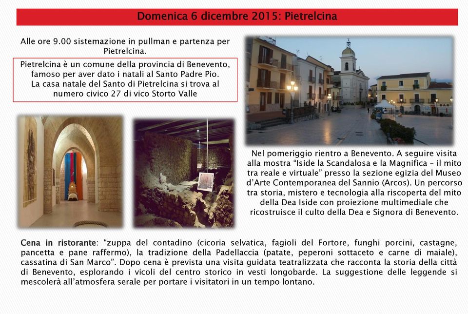 La casa natale del Santo di Pietrelcina si trova al numero civico 27 di vico Storto Valle Nel pomeriggio rientro a Benevento.