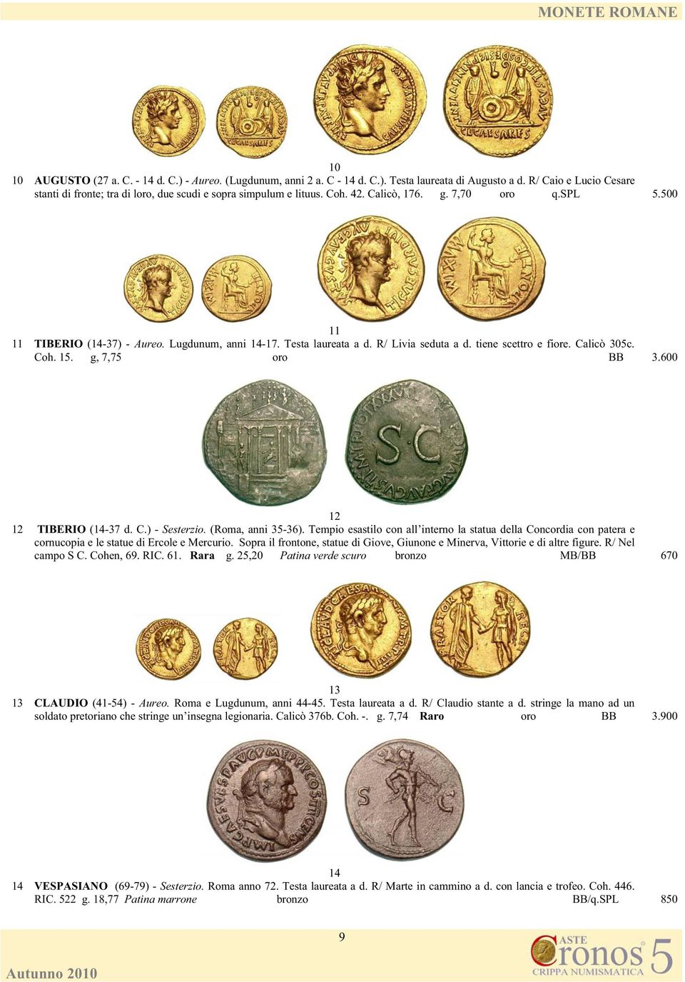 Testa laureata a d. R/ Livia seduta a d. tiene scettro e fiore. Calicò 305c. Coh. 15. g, 7,75 oro BB 3.600 12 12 TIBERIO (14-37 d. C.) - Sesterzio. (Roma, anni 35-36).