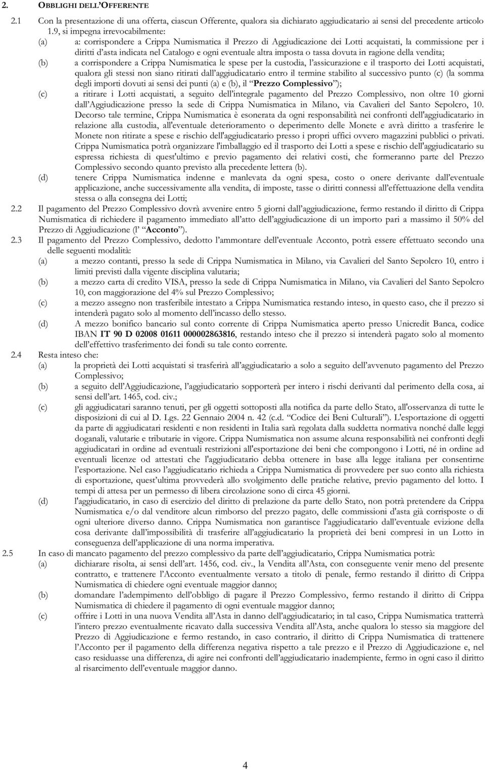 altra imposta o tassa dovuta in ragione della vendita; (b) a corrispondere a Crippa Numismatica le spese per la custodia, l assicurazione e il trasporto dei Lotti acquistati, qualora gli stessi non