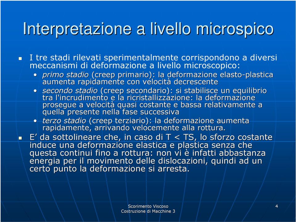 velocità quasi costante e bassa relativamente a quella presente nella fase successiva terzo stadio (creep terziario): la deformazione aumenta rapidamente, arrivando velocemente alla rottura.