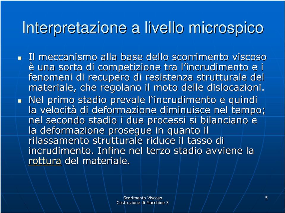 Nel primo stadio prevale l incrudimento l e quindi la velocità di deformazione diminuisce nel tempo; nel secondo stadio i due processi si