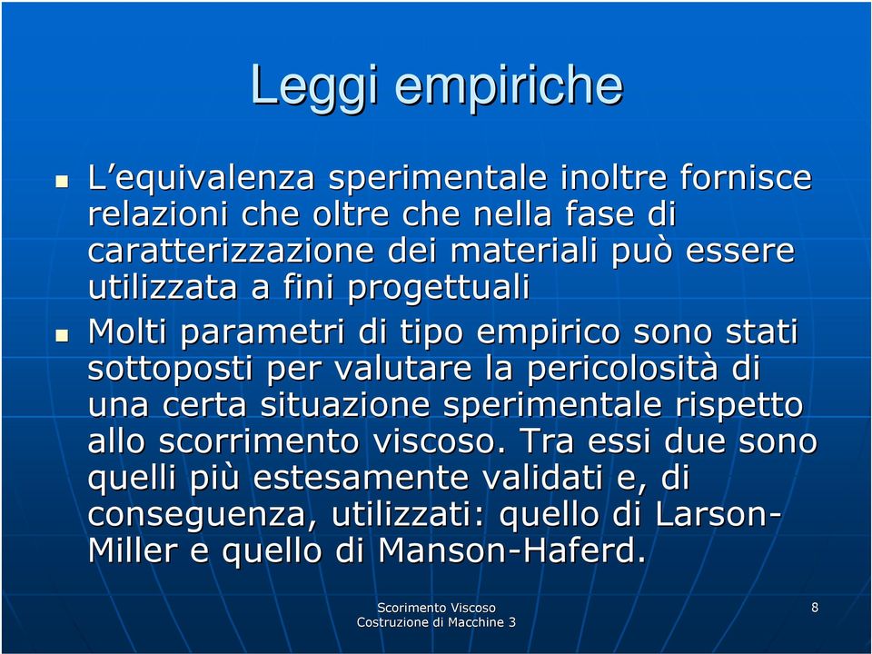 valutare la pericolosità di una certa situazione sperimentale rispetto allo scorrimento viscoso.