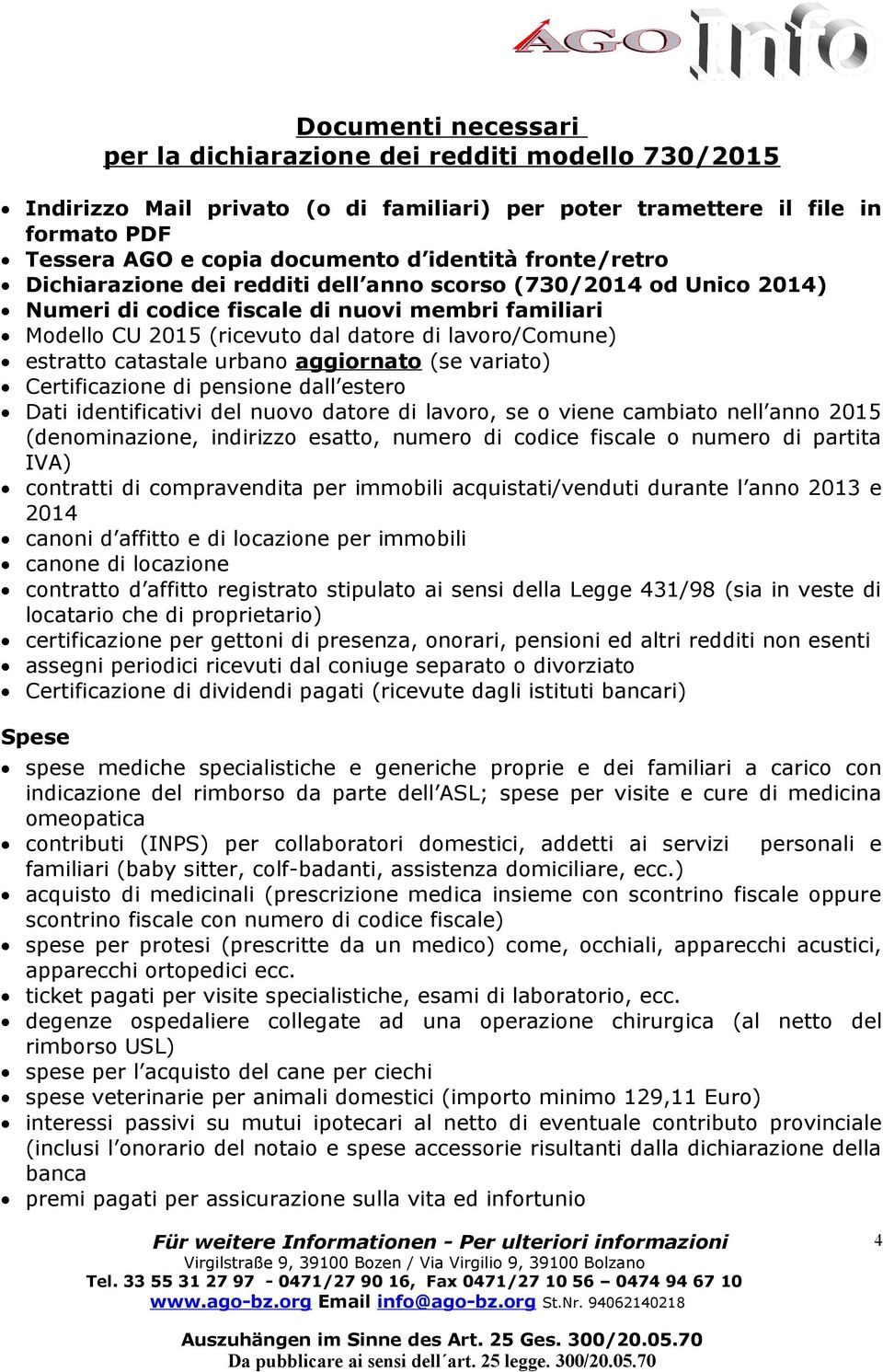 catastale urbano aggiornato (se variato) Certificazione di pensione dall estero Dati identificativi del nuovo datore di lavoro, se o viene cambiato nell anno 2015 (denominazione, indirizzo esatto,