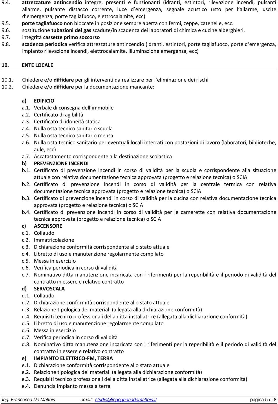 sostituzione tubazioni del gas scadute/in scadenza dei laboratori di chimica e cucine alberghieri. 9.7. integrità cassette primo soccorso 9.8.