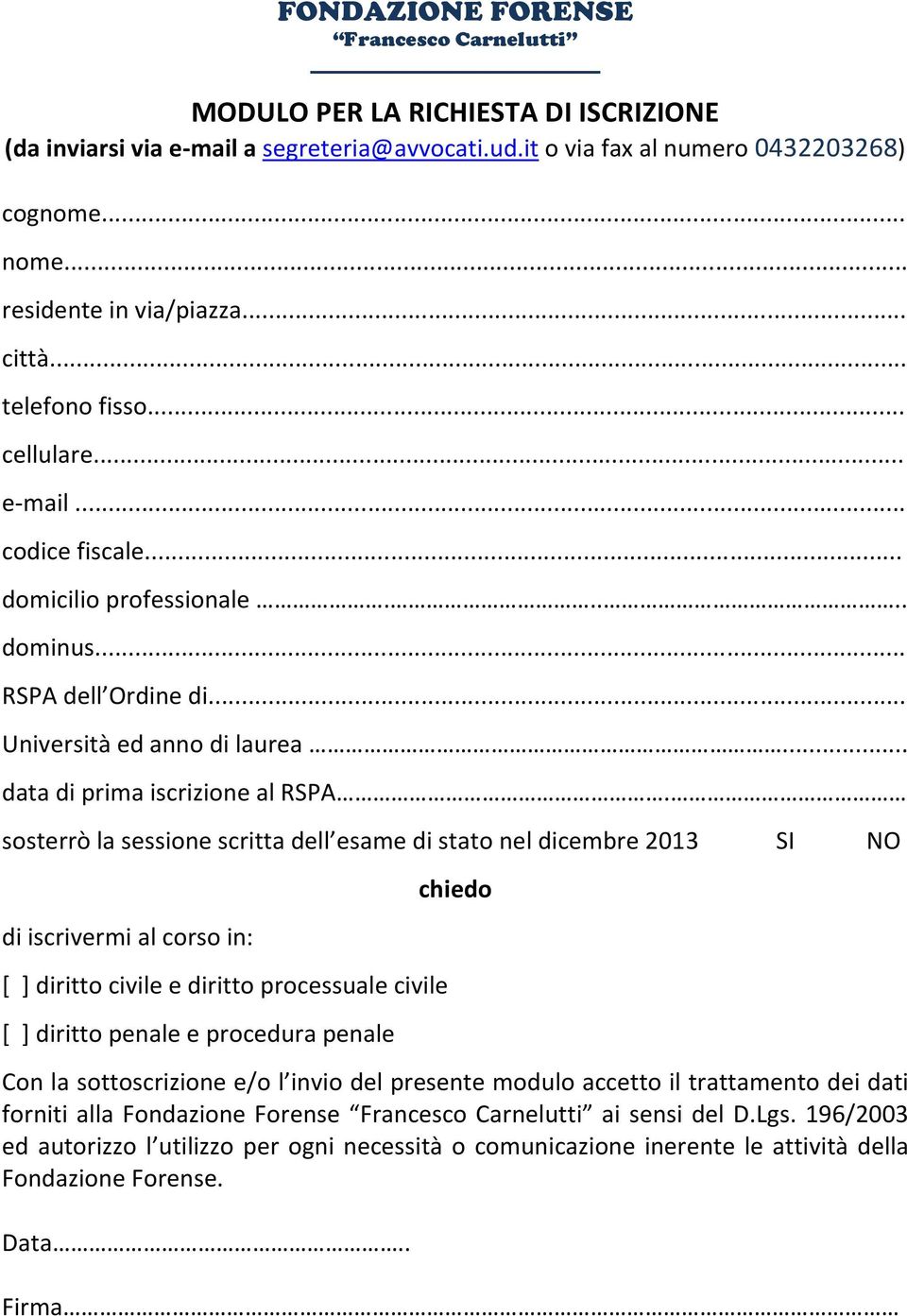 sosterrò la sessione scritta dell esame di stato nel dicembre 2013 SI NO di iscrivermi al corso in: [ ] diritto civile e diritto processuale civile [ ] diritto penale e procedura penale chiedo Con la