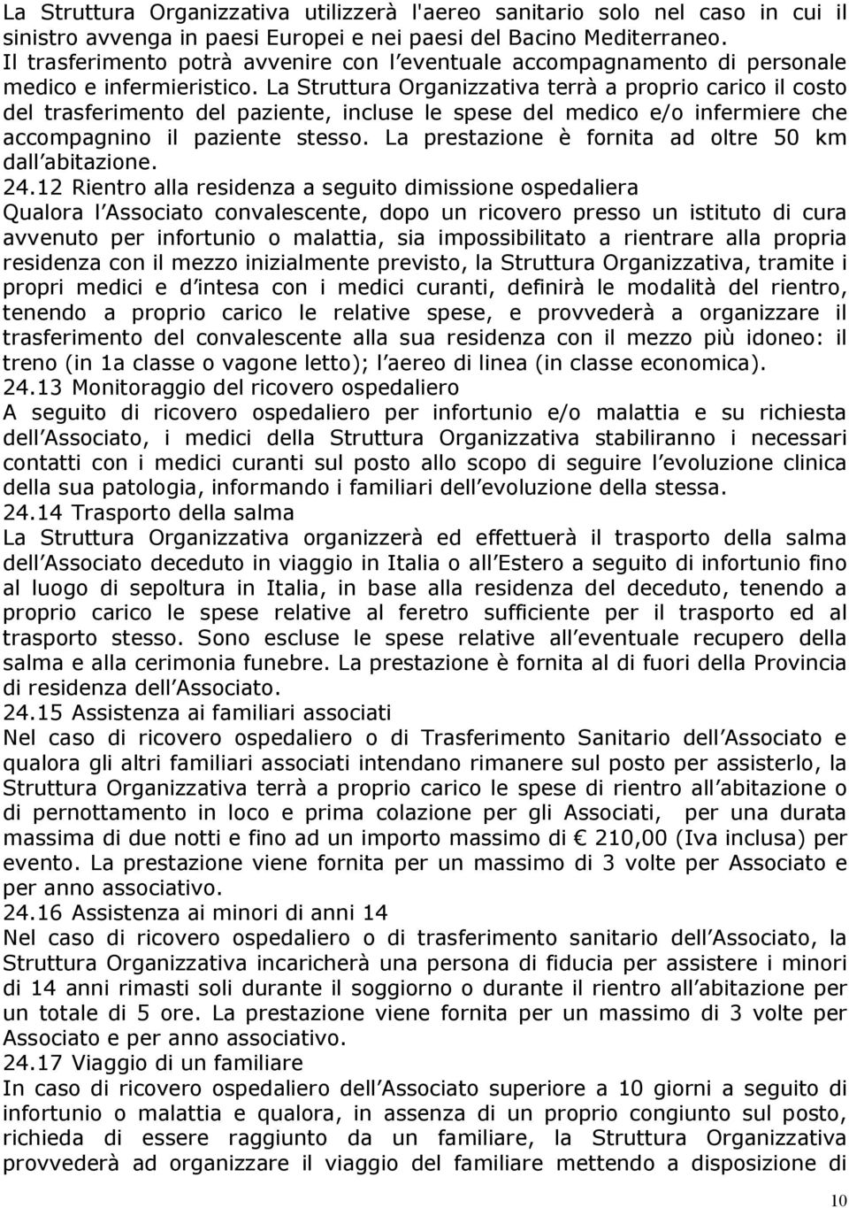 La Struttura Organizzativa terrà a proprio carico il costo del trasferimento del paziente, incluse le spese del medico e/o infermiere che accompagnino il paziente stesso.