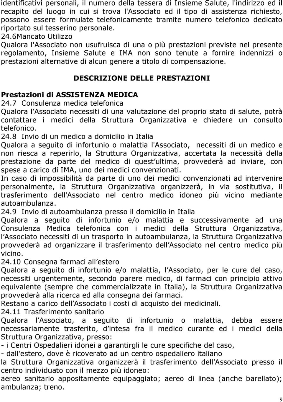 6Mancato Utilizzo Qualora l'associato non usufruisca di una o più prestazioni previste nel presente regolamento, Insieme Salute e IMA non sono tenute a fornire indennizzi o prestazioni alternative di