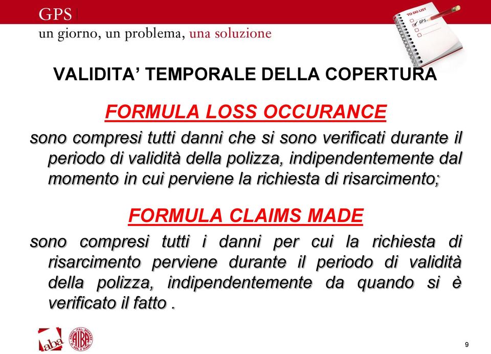 richiesta di risarcimento; FORMULA CLAIMS MADE sono compresi tutti i danni per cui la richiesta di