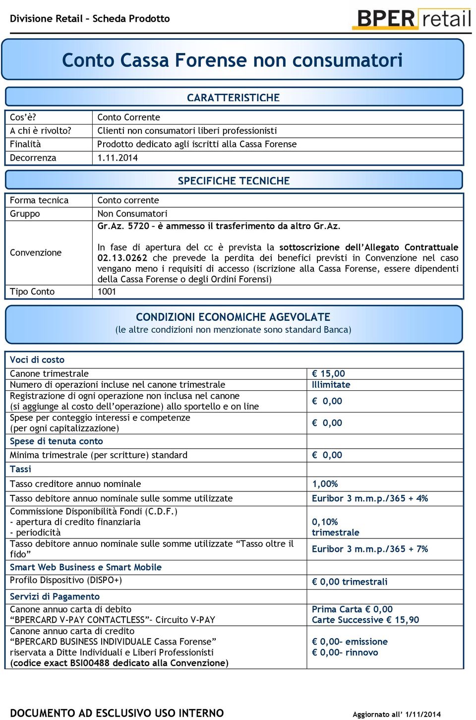 2014 SPECIFICHE TECNICHE Forma tecnica Gruppo Conto corrente Non Consumatori Gr.Az. 5720 è ammesso il trasferimento da altro Gr.Az. In fase di apertura del cc è prevista la sottoscrizione dell Allegato Contrattuale Convenzione 02.