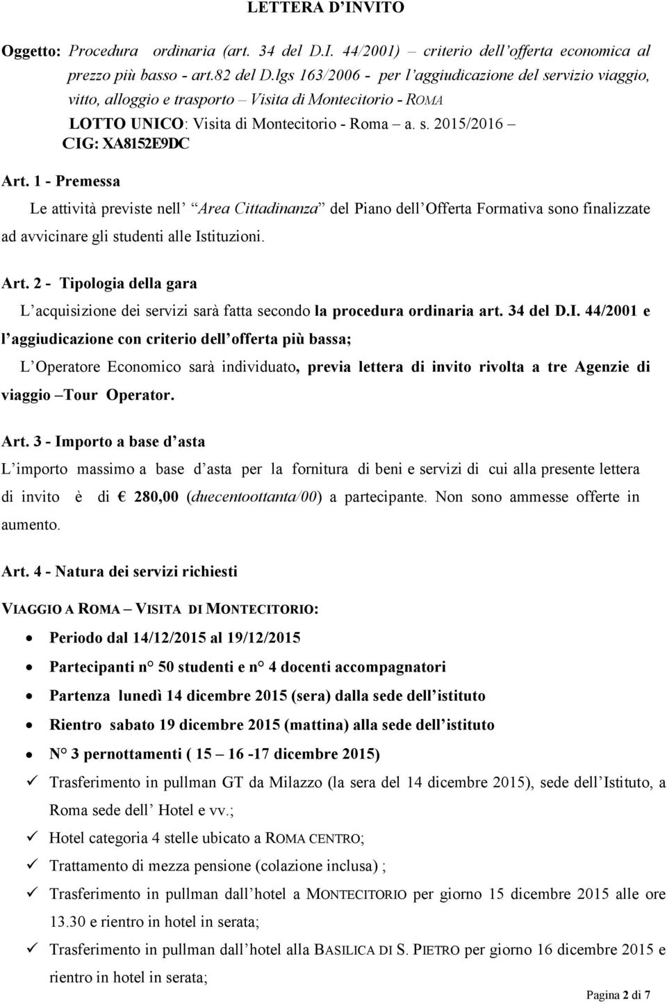 1 - Premessa Le attività previste nell Area Cittadinanza del Piano dell Offerta Formativa sono finalizzate ad avvicinare gli studenti alle Istituzioni. Art.