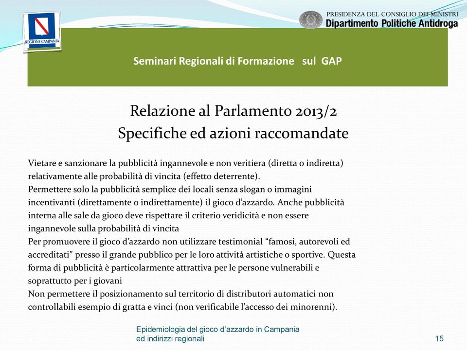 Anche pubblicità interna alle sale da gioco deve rispettare il criterio veridicità e non essere ingannevole sulla probabilità di vincita Per promuovere il gioco d azzardo non utilizzare testimonial