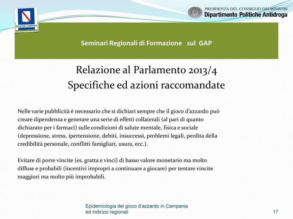 ipertensione, debiti, insuccessi, problemi legali, perdita della credibilità personale, conflitti famigliari, usura, ecc.). Evitare di porre vincite (es.